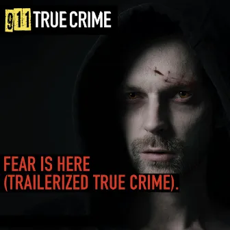 Fear Is Here (Trailerized True Crime) by 911 True Crime