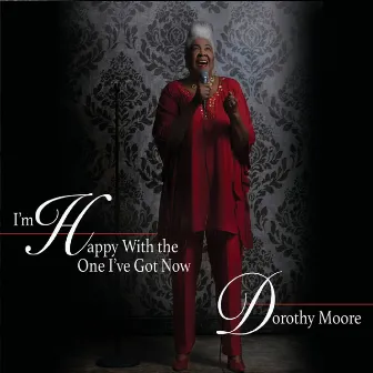 I'm Happy with the One I've Got Now by Dorothy Moore