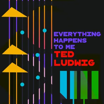 Everything Happens to Me by Ted Ludwig