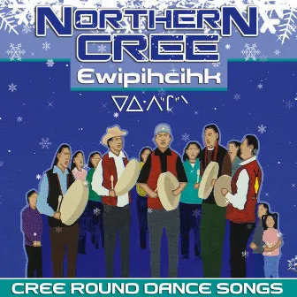 Ewipihcihk - Cree Round Dance Songs by Northern Cree