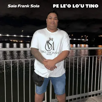 Pe le'o lo'u Tino by Saia Frank Sola