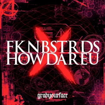 FKNBSTRDS/HOWDAREU by Grabyourface