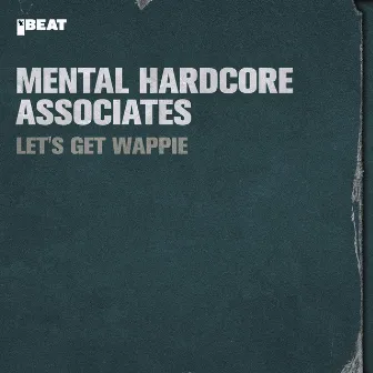 Let's Get Wappie by Mental Hardcore Associates