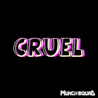 CRUEL by Munch Squad