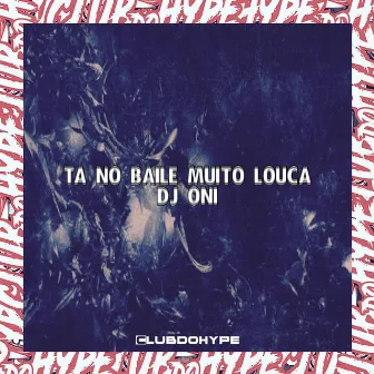 TÁ NO BAILE MUITO LOUCA by DJ ONI ORIGINAL