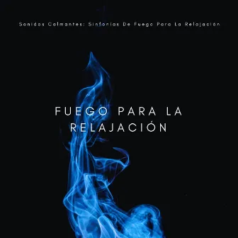 Sonidos Calmantes: Sinfonías De Fuego Para La Relajación by 