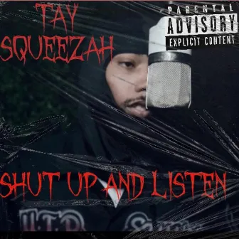 Shut Up And Listen by Tay squeezah