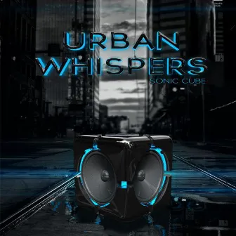 Urban Whispers by Sonic Cube