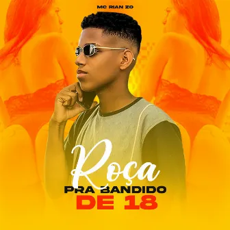 Roça pra Bandido de 18 by MC RIAN ZO