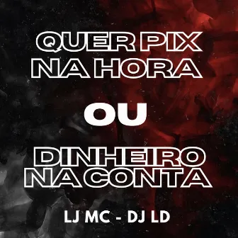 Quer Pix na Hora ou Dinheiro na Conta by LJ MC