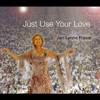 Just Use Your Love by Jeri Lynne Fraser