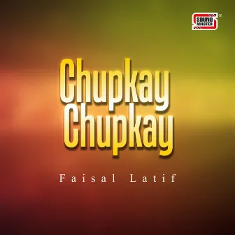 Chupkay Chupkay by Faisal Latif