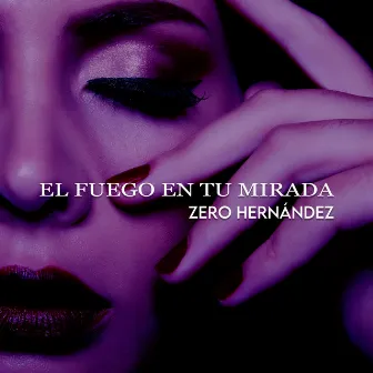 El Fuego En Tu Mirada by Zero Hernández