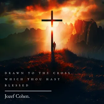 Drawn to the Cross, Which Thou Hast Blessed by Jozef Cohen