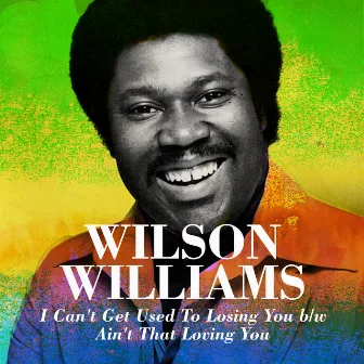 I Can't Get Used To Losing You b/w Ain't That Loving You by Wilson Williams