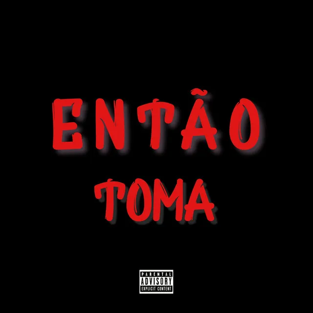 ENTÃO TOMA