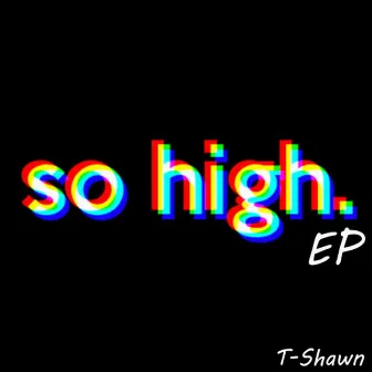 So High EP by T-Shawn