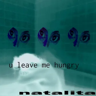 u leave me hungry by Natalita