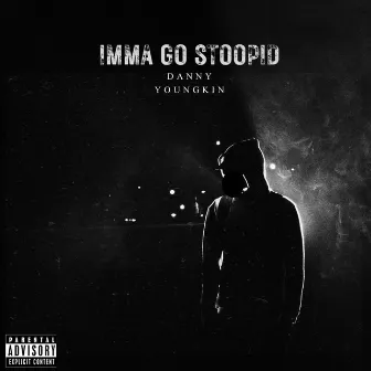 Imma Go Stoopid by Danny Youngkin