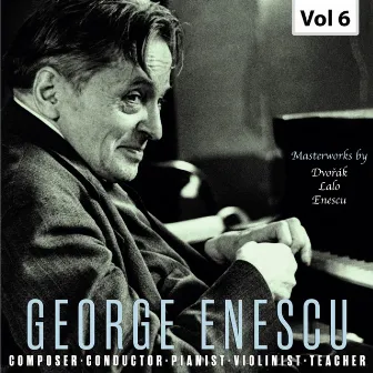 Enescu: Composer, Conductor, Pianist, Violinist & Teacher, Vol. 6 by George Enescu