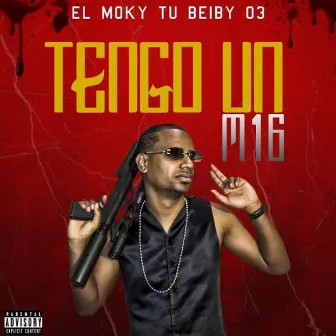 Tengo un M 16 by El Moky Tu Beiby 03