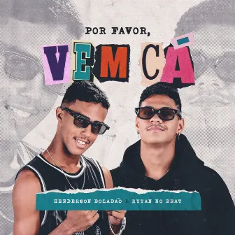 Por Favor, Vem Cá by Henderson Boladão