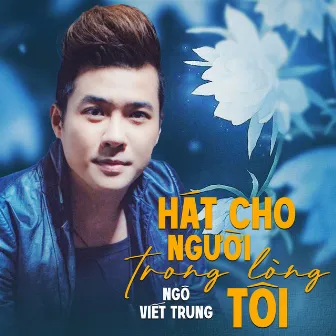 Hát Cho Người Trong Lòng Tôi by Ngô Viết Trung