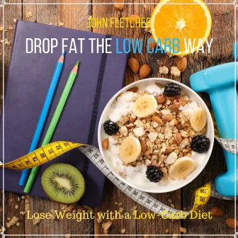 Drop Fat the Low Carb Way (Lose Weight with a Low-Carb Diet) by John Fletcher