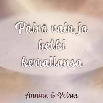 Päivä vain ja hetki kerrallansa by Petrus