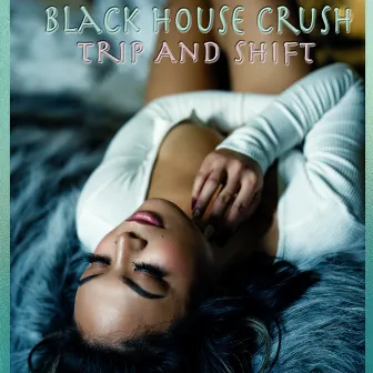 Trip and Shift by Black House Crush