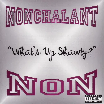 What's Up Shawty? by Nonchalant