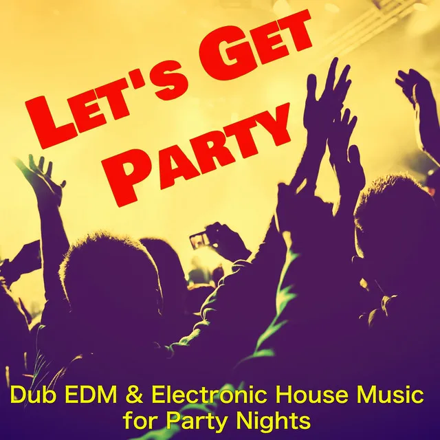 Let's Get Party – Dub EDM & Electronic House Music for Party Nights