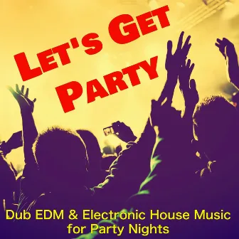 Let's Get Party – Dub EDM & Electronic House Music for Party Nights by EDM Tribe