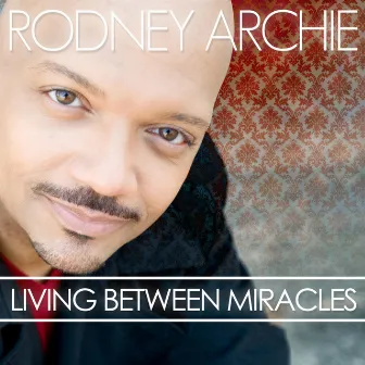 Living Between Miracles by Rodney Archie