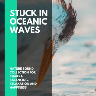 Stuck in Oceanic Waves - Nature Sound Collection for Chakra Balancing, Relaxation and Happiness by Incredible Oceans