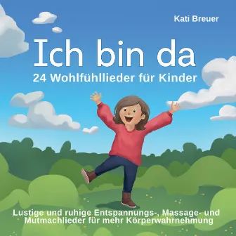 Ich bin da - 24 Wohlfühllieder für Kinder (Lustige und ruhige Entspannungs-, Massage- und Mutmachlieder für mehr Körperwahrnehmung) by Kati Breuer