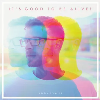 Good To Be Alive! by Andy Evans