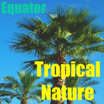 Tropical Nature by Equator