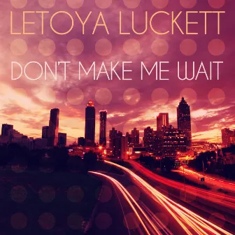 Don't Make Me Wait by LeToya Luckett