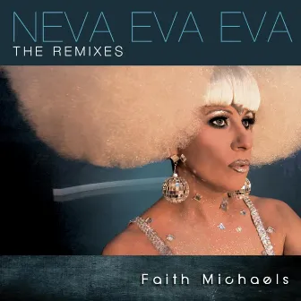 Neva Eva Eva (The Remixes) by Faith Michaels