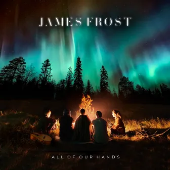 All Of Our Hands by James Frost