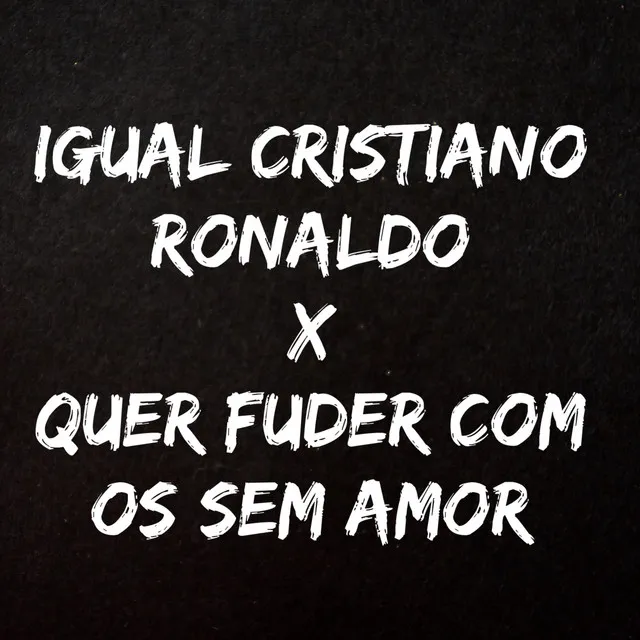 Igual Cristiano Ronaldo X Quer Fuder Com os Sem Amor