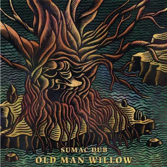 Old Man Willow by Sumac Dub