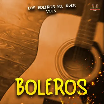 Los Boleros Del Ayer Vol. 5 by Los Boleros Del Ayer