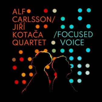 Focused Voice by Alf Carlsson/Jiří Kotača Quartet