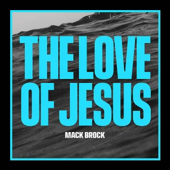 The Love Of Jesus by Mack Brock