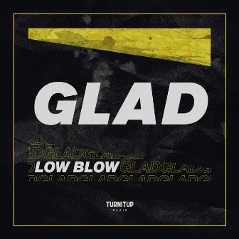 Glad by Low Blow