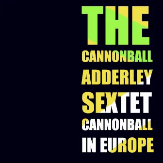 Cannonball in Europe by Cannonball Adderley Sextet