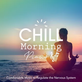 Chill Morning Piano: Comfortable Music to Regulate the Nervous System by Circle of Notes