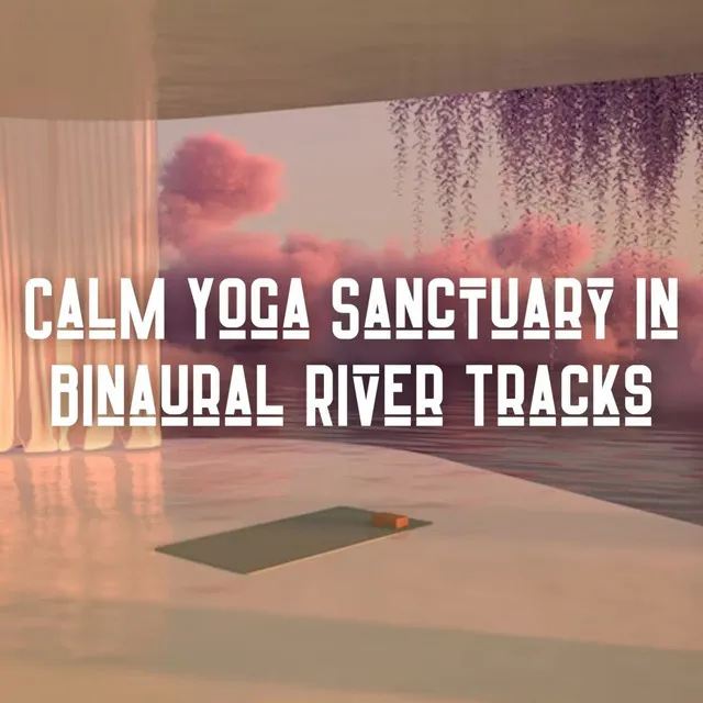 Calm Yoga Sanctuary in Binaural River Tracks